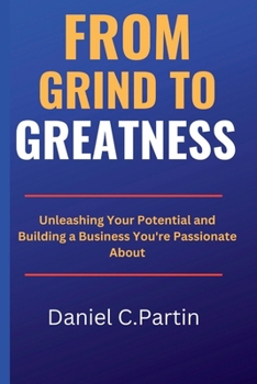 Paperback From Grind to Greatness: Unleashing Your Potential and Building a Business You're Passionate About Book