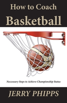 Paperback How to Coach Basketball: Necessary Steps to Achieve Championship Status Book