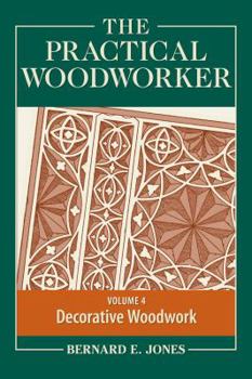 Paperback The Practical Woodworker, Volume 4: A Complete Guide to the Art and Practice of Woodworking: Decorative Woodwork Book