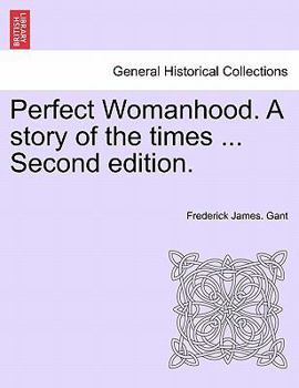 Paperback Perfect Womanhood. a Story of the Times ... Second Edition. Book