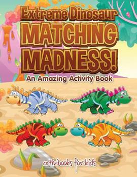 Paperback Extreme Dinosaur Matching Madness! An Amazing Activity Book