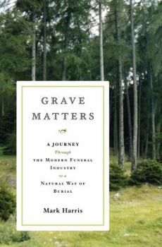 Hardcover Grave Matters: A Journey Through the Modern Funeral Industry to a Natural Way of Burial Book