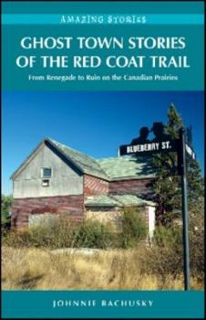 Paperback Ghost Town Stories of the Red Coat Trail: From Renegade to Ruin on the Canadian Prairies Book