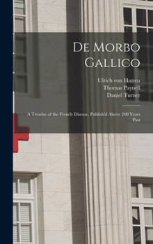 Hardcover De Morbo Gallico: a Treatise of the French Disease, Publish'd Above 200 Years Past Book