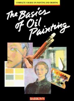 Paperback The Basics of Oil Painting (The Complete Course on Painting and Drawing) Book