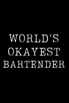 Paperback Worlds Okayest Bartender: Blank Lined Journal For Taking Notes, Journaling, Funny Gift, Gag Gift For Coworker or Family Member Book