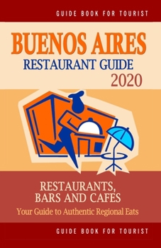 Paperback Buenos Aires Restaurant Guide 2020: Your Guide to Authentic Regional Eats in Buenos Aires, Argentina (Restaurant Guide 2020) Book