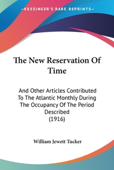 Paperback The New Reservation Of Time: And Other Articles Contributed To The Atlantic Monthly During The Occupancy Of The Period Described (1916) Book