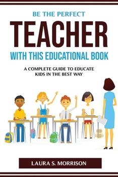 Be the Perfect Teacher with This Educational Book: A Complete Guide to Educate Kids in the Best Way