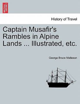 Paperback Captain Musafir's Rambles in Alpine Lands ... Illustrated, Etc. Book