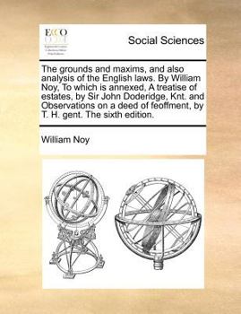 Paperback The Grounds and Maxims, and Also Analysis of the English Laws. by William Noy, to Which Is Annexed, a Treatise of Estates, by Sir John Doderidge, Knt. Book