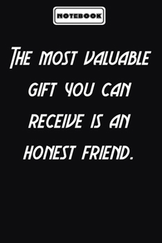 The most valuable gift you can receive is an honest friend.  : Inspirational Saying Unique Special Birthday Gift Idea: Blank lined journal diary Size at 6 x 9 with 120 pages
