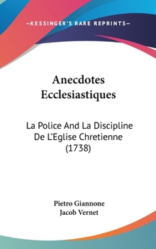 Hardcover Anecdotes Ecclesiastiques: La Police And La Discipline De L'Eglise Chretienne (1738) Book