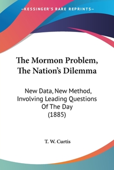 Paperback The Mormon Problem, The Nation's Dilemma: New Data, New Method, Involving Leading Questions Of The Day (1885) Book