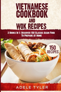 Paperback Vietnamese Cookbook And Wok Recipes: 2 Books In 1: Discover 150 Classic Asian Food To Prepare At Home Book
