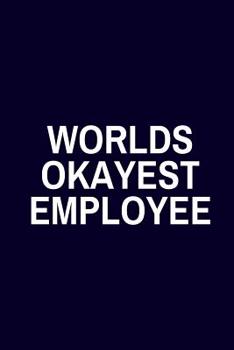 Paperback Worlds Okayest Employee: Funny Journal or Notebook for Coworker / Employee Book