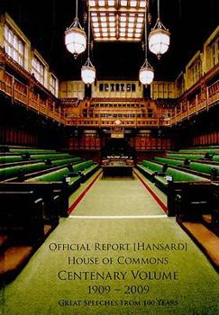 Hardcover Official Report, (Hansard), House of Commons, Centenary Volume 1909-2009: An Anthology of Historic and Memorable House of Commons Spreeches to Celebrate the First 100 Years Book