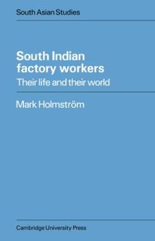 South Indian Factory Workers: Their Life and their World - Book  of the Cambridge South Asian Studies