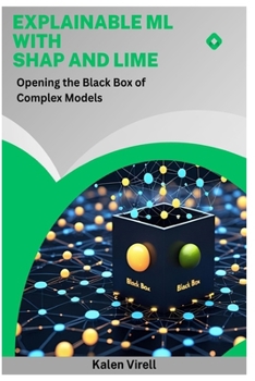 Paperback Explainable ML with SHAP and LIME: Opening the Black Box of Complex Models Book