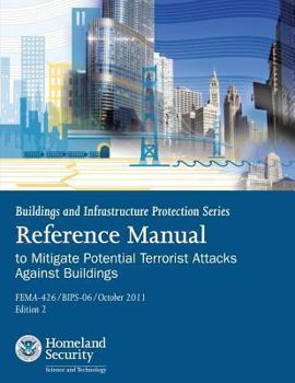 Paperback Buildings and Infrastructure Protection Series: Reference Manual to Mitigate Potential Terrorist Attacks Against Buildings (FEMA-426 / BIPS-06 / Octob Book