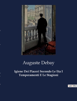 Paperback Igiene Dei Piaceri Secondo Le Eta I Temperamenti E Le Stagioni: Un viaggio attraverso i segreti del benessere nelle stagioni della vita. [Italian] Book