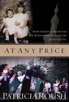 Hardcover At Any Price: How America Betrayed My Kidnapped Daughters for Saudi Oil Book