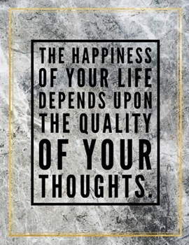The happiness of your life depends upon the quality of your thoughts.: College Ruled Marble Design 100 Pages Large Size 8.5" X 11" Inches Matte Notebook