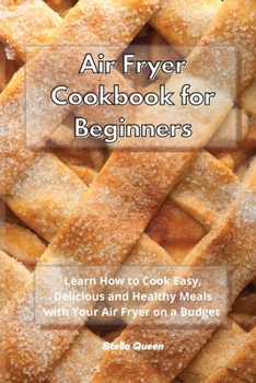 Paperback Air Fryer Cookbook for Beginners: Learn How to Cook Easy and Delicious Healthy Meals with Your Air Fryer on a Budget Book