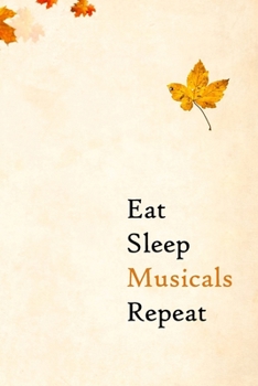 Eat Sleep Musicals Repeat: Lined Notebook / Journal Gift, 200 Pages, 6x9, Autumn Cover, Matte Finish Inspirational Quotes Journal, Notebook, Diary, Composition Book