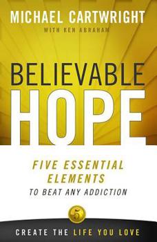 Paperback Believable Hope: Five Essential Elements to Beat Any Addiction Book