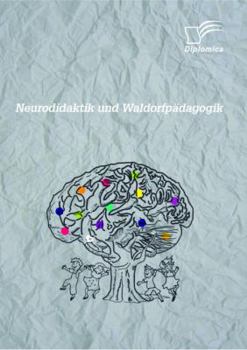 Neurodidaktik Und Waldorfpadagogik: Gemeinsamkeiten Und Differenzen Am Beispiel Der Freien Waldorfschule Kreuzberg