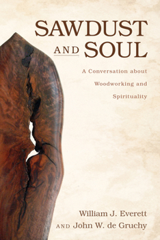 Hardcover Sawdust and Soul: A Conversation about Woodworking and Spirituality Book
