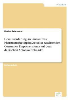 Paperback Herausforderung an innovatives Pharmamarketing im Zeitalter wachsenden Consumer Empowerments auf dem deutschen Arzneimittelmarkt [German] Book