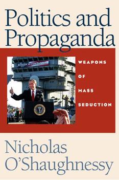 Hardcover Politics and Propaganda: Weapons of Mass Seduction Book