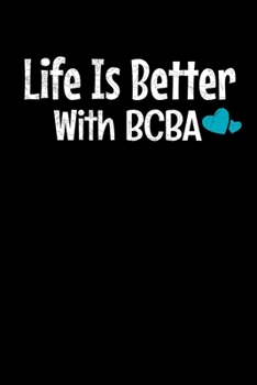 Life Is Better With BCBA: Behavior Analyst Journal Gift For Board Certified Behavior Analysis BCBA Specialist, BCBA-D ABA BCaBA RBT (Blank Lined 120 Pages - 6 x 9)