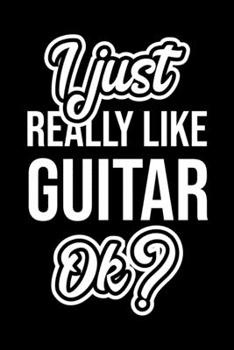 I Just Really Like Guitar Ok?: Christmas Gift for Guitar lover  | Funny Guitar Journal | Nice 2019 Christmas Present for Guitar | 6x9inch 120 pages