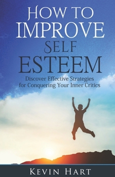 Paperback How To Improve Self Esteem: Discover Effective Strategies for Conquering Your Inner Critics Book