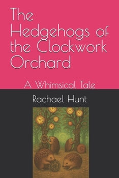 Paperback The Hedgehogs of the Clockwork Orchard: A Whimsical Tale Book