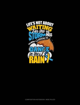 Life's Not About Waiting For The Storm To Pass, It's About Learning To Dance In The Rain: Composition Notebook: Wide Ruled