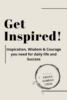 Paperback GET INSPIRED! Inspiration, Wisdom & Courage you need for daily life and Success: Harness & boost your mind power to think positive every week & days o Book