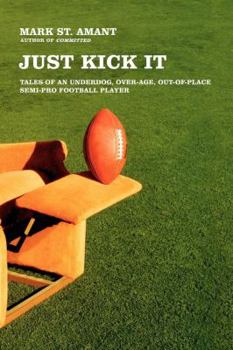 Paperback Just Kick It: Tales of an Underdog, Over-Age, Out-Of-Place Semi-Pro Football Player Book
