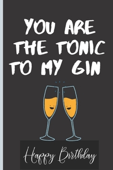 You Are The Tonic to My Gin: Lined Notebook /Journal 120 Pages 6" x 9". Funny / Huomer Birthday Quote. Birthday gift for a anyone close to you