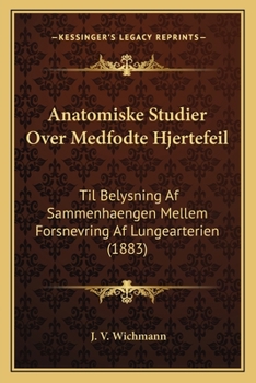 Paperback Anatomiske Studier Over Medfodte Hjertefeil: Til Belysning Af Sammenhaengen Mellem Forsnevring Af Lungearterien (1883) [Danish] Book