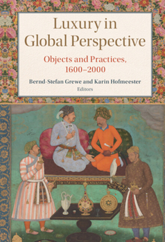 Luxury in Global Perspective: Objects and Practices, 1600-2000 - Book  of the Studies in Comparative World History