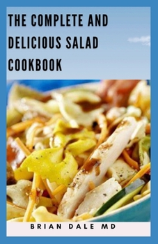 Paperback The Compete and Delicious Salad Cookbook: Creative Nutritious Recipes For Satisfying Salad Meals Book