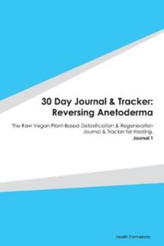 Paperback 30 Day Journal & Tracker: Reversing Anetoderma: The Raw Vegan Plant-Based Detoxification & Regeneration Journal & Tracker for Healing. Journal 1 Book