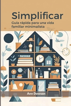 Simplificar: Guía rápida para una vida familiar minimalista (Spanish Edition)