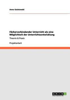 Paperback Fächerverbindender Unterricht als eine Möglichkeit der Unterrichtsentwicklung: Theorie & Praxis [German] Book