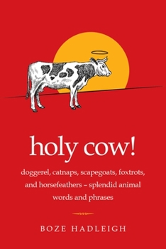 Paperback Holy Cow!: Doggerel, Catnaps, Scapegoats, Foxtrots, and Horse Feathers--Splendid Animal Words and Phrases Book