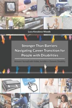 Stronger Than Barriers: Navigating Career Transition for People with Disabilities: Reinvent Yourself with Visible, Invisible or Dynamic Disability